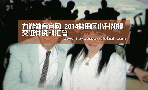 九游体育官网_2014盐田区小升初提交证件资料汇总(图4) 九游体育官网_2014盐田区小升初提交证件资料汇总(图4)
