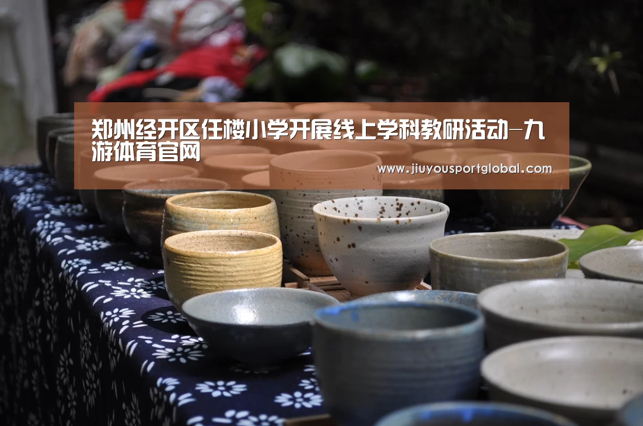 郑州经开区任楼小学开展线上学科教研活动-九游体育官网(图1) 九游体育